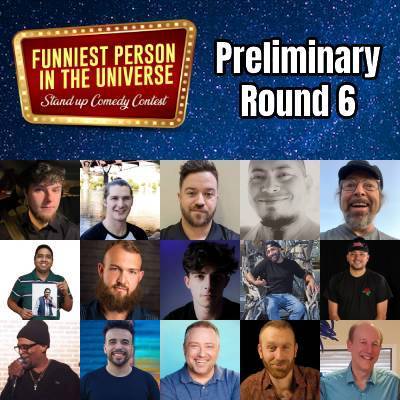 Funniest Person in the Universe - Prelim Round 6